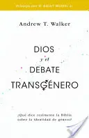 Dios Y El Debate Transgnero : Qu'est-ce que la Bible dit vraiment sur l'identité de genre ? - Dios Y El Debate Transgnero: Qu Dice Realmente La Biblia Sobre La Identidad de Gnero?