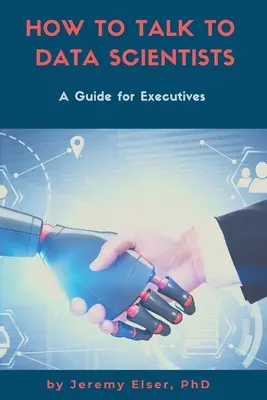 Comment parler aux Data Scientists : Un guide pour les cadres - How to Talk to Data Scientists: A Guide for Executives