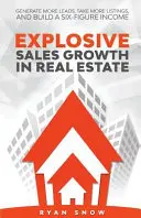 Croissance explosive des ventes dans l'immobilier : Générer plus de prospects, prendre plus d'inscriptions et construire un revenu à six chiffres - Explosive Sales Growth in Real Estate: Generate More Leads, Take More Listings, and Build a Six-Figure Income