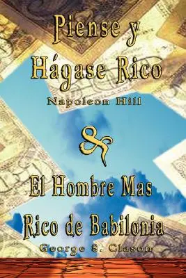 Piense y Hagase Rico de Napoleon Hill & El Hombre Mas Rico de Babilonia de George S. Clason - Piense y Hagase Rico by Napoleon Hill & El Hombre Mas Rico de Babilonia by George S. Clason