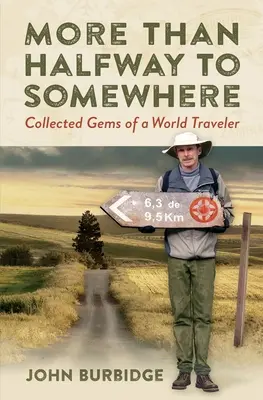 Plus que la moitié du chemin vers quelque part : Recueil de joyaux d'un voyageur du monde - More Than Halfway to Somewhere: Collected Gems of a World Traveler