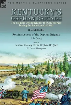 Kentucky's Orphan Brigade : the Soldiers who fought for the Confederacy During the American Civil War----Reminiscences of the Orphan Brigade by L. - Kentucky's Orphan Brigade: the Soldiers who fought for the Confederacy During the American Civil War----Reminiscences of the Orphan Brigade by L.