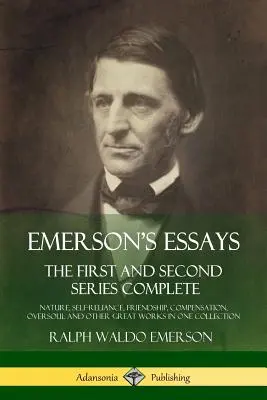 Essais d'Emerson : La première et la deuxième série complète - La nature, l'autonomie, l'amitié, la compensation, la sur-âme et d'autres grandes œuvres - Emerson's Essays: The First and Second Series Complete - Nature, Self-Reliance, Friendship, Compensation, Oversoul and Other Great Works