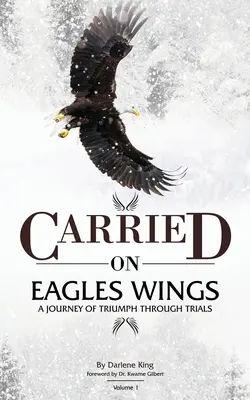 CARRIED on EAGLES WINGS (transporté par les ailes de l'aigle) : Un voyage de triomphe à travers les épreuves - CARRIED on EAGLES WINGS: A Journey of Triumph Through Trials