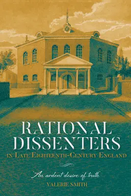 Les dissidents rationnels dans l'Angleterre de la fin du XVIIIe siècle : Un ardent désir de vérité - Rational Dissenters in Late Eighteenth-Century England: An Ardent Desire of Truth'