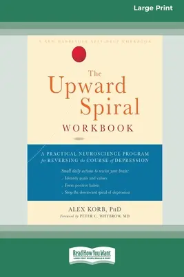 Le cahier d'exercices de la spirale ascendante : Un programme neuroscientifique pratique pour inverser le cours de la dépression (16pt Large Print Edition) - The Upward Spiral Workbook: A Practical Neuroscience Program for Reversing the Course of Depression (16pt Large Print Edition)