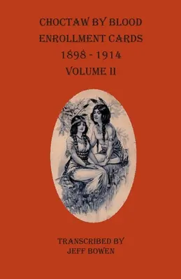 Cartes d'enrôlement des Choctaw de sang 1898-1914 Volume II - Choctaw By Blood Enrollment Cards 1898-1914 Volume II