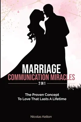 Marriage Communication Miracles 2 In 1 : The Proven Concept To Love That Lasts A Lifetime (Les miracles de la communication conjugale 2 en 1 : Le concept éprouvé de l'amour qui dure toute la vie) - Marriage Communication Miracles 2 In 1: The Proven Concept To Love That Lasts A Lifetime