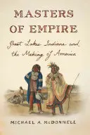 Les maîtres de l'empire : Les Indiens des Grands Lacs et la construction de l'Amérique - Masters of Empire: Great Lakes Indians and the Making of America
