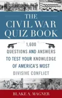 Le livre de quiz sur la guerre civile : 1 600 questions et réponses pour tester vos connaissances sur le conflit qui a le plus divisé l'Amérique - The Civil War Quiz Book: 1,600 Questions and Answers to Test Your Knowledge of America's Most Divisive Conflict