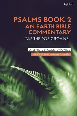 Psaumes Livre 2 : Un commentaire biblique de la Terre : Comme une biche gémit - Psalms Book 2: An Earth Bible Commentary: As a Doe Groans