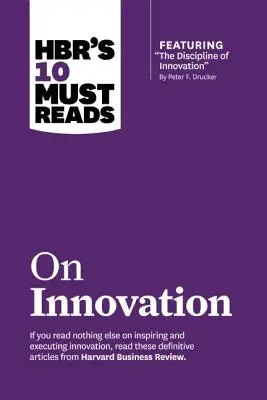 Les 10 incontournables de la HBR sur l'innovation (avec l'article vedette The Discipline of Innovation, par Peter F. Drucker) - Hbr's 10 Must Reads on Innovation (with Featured Article the Discipline of Innovation, by Peter F. Drucker)