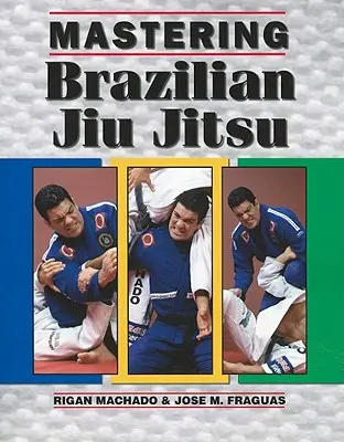 Maîtriser le Jiu Jitsu brésilien - Mastering Brazilian Jiu Jitsu