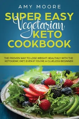 Super Easy Vegetarian Keto Cookbook (livre de cuisine cétogène végétarienne super facile) : La façon éprouvée de perdre du poids sainement avec le régime cétogène, même si vous êtes un débutant sans connaissances. - Super Easy Vegetarian Keto Cookbook: The proven way to lose weight healthily with the ketogenic diet, even if you're a clueless beginner