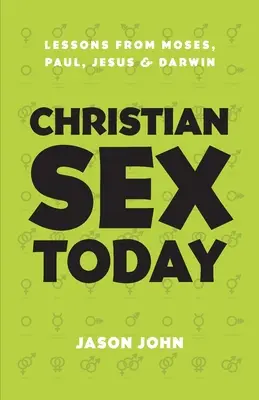 La sexualité chrétienne aujourd'hui : Leçons de Moïse, Paul, Jésus et Darwin - Christian Sex Today: Lessons From Moses, Paul, Jesus & Darwin