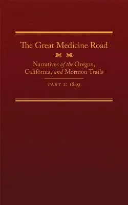 La grande route de la médecine, deuxième partie, volume 24 : récits des pistes de l'Oregon, de la Californie et des Mormons, 1849 - The Great Medicine Road, Part 2, Volume 24: Narratives of the Oregon, California, and Mormon Trails, 1849