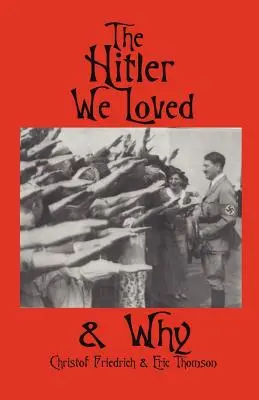 L'Hitler que nous aimions et pourquoi - The Hitler We Loved & Why