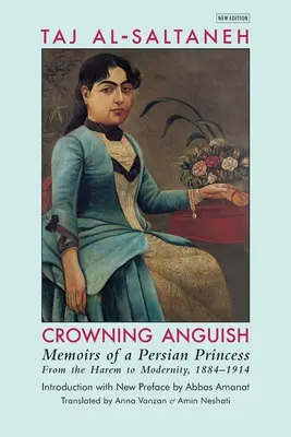 Crowning Anguish : Mémoires d'une princesse persane, du harem à la modernité, 1884-1914 - Crowning Anguish: Memoirs of a Persian Princess from the Harem to Modernity, 1884-1914