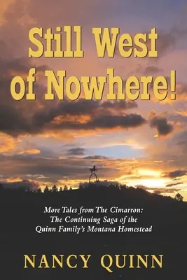 Toujours à l'ouest de nulle part : D'autres récits du Cimarron : La saga continue du homestead de la famille Quinn dans le Montana - Still West of Nowhere: More Tales from The Cimarron: The Continuing Saga of the Quinn Family's Montana Homestead