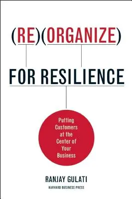 Réorganiser pour résister : Placer les clients au centre de votre activité - Reorganize for Resilience: Putting Customers at the Center of Your Business