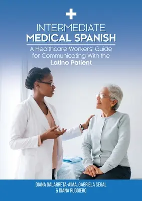 Espagnol médical intermédiaire : Guide à l'usage des professionnels de la santé pour communiquer avec les patients latinos - Intermediate Medical Spanish: A Healthcare Workers' Guide for Communicating With the Latino Patient