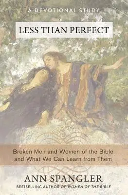 Moins que parfaits : Les hommes et les femmes brisés de la Bible et ce que nous pouvons apprendre d'eux - Less Than Perfect: Broken Men and Women of the Bible and What We Can Learn from Them