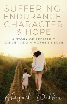 Souffrance, endurance, caractère et espoir : l'histoire d'un cancer pédiatrique et de l'amour d'une mère - Suffering, Endurance, Character & Hope: A Story of Pediatric Cancer and a Mother's Love