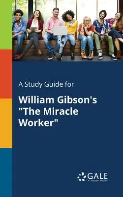 Un guide d'étude pour The Miracle Worker de William Gibson - A Study Guide for William Gibson's The Miracle Worker