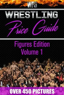 Wrestling Price Guide Figures Edition Volume 1 : Plus de 450 images WWF LJN HASBRO REMCO JAKKS MATTEL et plus de figures de 1984 à 2019 - Wrestling Price Guide Figures Edition Volume 1: Over 450 Pictures WWF LJN HASBRO REMCO JAKKS MATTEL and More Figures From 1984-2019