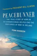 Peacerunner : L'histoire vraie de la façon dont un ancien député a contribué à mettre fin à des siècles de guerre en Irlande - Peacerunner: The True Story of How an Ex-Congressman Helped End the Centuries of War in Ireland