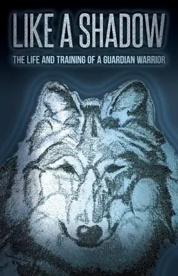 Comme une ombre : la vie et l'entraînement d'un guerrier gardien - Like a Shadow: The Life and Training of a Guardian Warrior