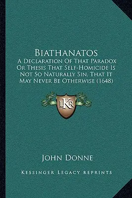 Biathanatos : Déclaration du paradoxe ou de la thèse selon laquelle l'homicide volontaire n'est pas un péché si naturel qu'il ne puisse jamais en être autrement (16) - Biathanatos: A Declaration Of That Paradox Or Thesis That Self-Homicide Is Not So Naturally Sin, That It May Never Be Otherwise (16