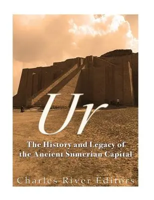 Ur : L'histoire et l'héritage de l'ancienne capitale sumérienne - Ur: The History and Legacy of the Ancient Sumerian Capital