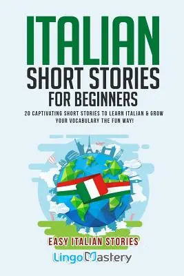 Histoires courtes italiennes pour débutants : 20 histoires courtes captivantes pour apprendre l'italien et enrichir votre vocabulaire de manière amusante ! - Italian Short Stories for Beginners: 20 Captivating Short Stories to Learn Italian & Grow Your Vocabulary the Fun Way!