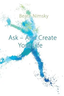 Demandez et créez votre vie - Ask and Create your Life