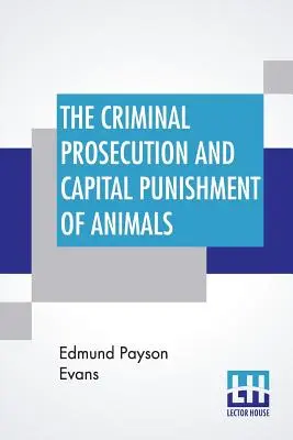 Les poursuites pénales et la peine capitale des animaux - The Criminal Prosecution And Capital Punishment Of Animals