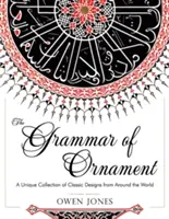 La grammaire de l'ornement : Les 100 planches en couleur de l'édition Folio du grand manuel victorien de design historique (Dover Pictorial Arch) - The Grammar of Ornament: All 100 Color Plates from the Folio Edition of the Great Victorian Sourcebook of Historic Design (Dover Pictorial Arch