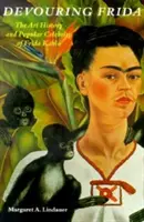 Dévorer Frida : L'histoire de l'art et la célébrité populaire de Frida Kahlo - Devouring Frida: The Art History and Popular Celebrity of Frida Kahlo