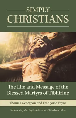 Simplement des chrétiens : La vie et le message des bienheureux martyrs de Tibhirine - Simply Christians: The Life and Message of the Blessed Martyrs of Tibhirine