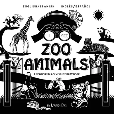 Je vois les animaux du zoo : Bilingue (anglais / espagnol) (Ingls / Espaol) Un livre pour nouveau-né en noir et blanc (design et motifs contrastés) ( - I See Zoo Animals: Bilingual (English / Spanish) (Ingls / Espaol) A Newborn Black & White Baby Book (High-Contrast Design & Patterns) (