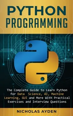 Python Programming : Le guide complet pour apprendre Python pour la science des données, l'IA, l'apprentissage automatique, l'interface graphique et plus encore avec des exercices pratiques et des I - Python Programming: The Complete Guide to Learn Python for Data Science, AI, Machine Learning, GUI and More With Practical Exercises and I