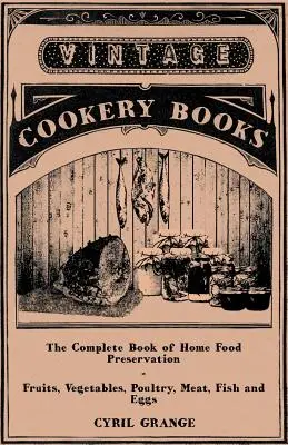 Le livre complet de la conservation des aliments à domicile - fruits, légumes, volaille, viande, poisson et œufs - The Complete Book of Home Food Preservation - Fruits, Vegetables, Poultry, Meat, Fish and Eggs