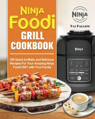 Le livre de cuisine du Ninja Foodi Grill : 100 recettes rapides et délicieuses pour votre Ninja Foodi 2021 et votre famille - Ninja Foodi Grill Cookbook: 100 Quick-to-Make and Delicious Recipes For Your Amazing Ninja Foodi 2021 with Your Family