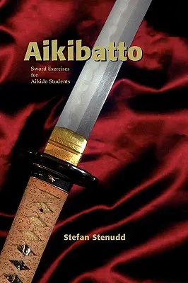 Aikibatto : Exercices à l'épée pour les élèves d'Aïkido - Aikibatto: Sword Exercises for Aikido Students