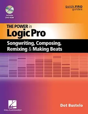 La puissance de Logic Pro : Ecriture de chansons, composition, remixage et création de rythmes - The Power in Logic Pro: Songwriting, Composing, Remixing and Making Beats