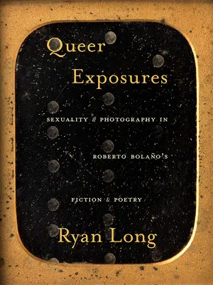 Queer Exposures : Sexualité et photographie dans la fiction et la poésie de Roberto Bolao - Queer Exposures: Sexuality and Photography in Roberto Bolao's Fiction and Poetry