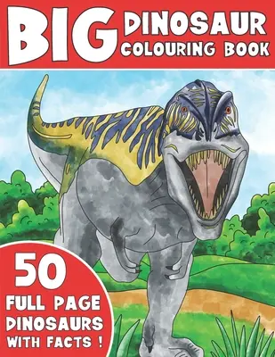 Le grand livre de coloriage des dinosaures : Livre de coloriage pour enfants avec des faits sur les dinosaures - The Big Dinosaur Colouring Book: Kids Colouring Book With Dinosaur Facts