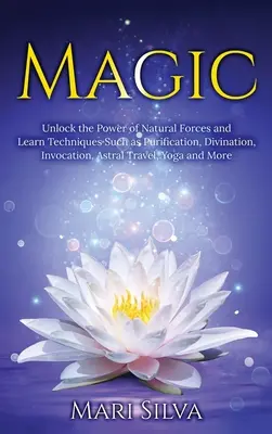 Magie : Découvrez le pouvoir des forces naturelles et apprenez des techniques telles que la purification, la divination, l'invocation, le voyage astral, etc. - Magic: Unlock the Power of Natural Forces and Learn Techniques Such as Purification, Divination, Invocation, Astral Travel, Y
