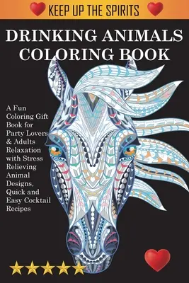 Livre de coloriage des animaux buveurs : Un livre de coloriage amusant pour les amoureux de la fête et les adultes Relaxation avec des dessins d'animaux anti-stress, Coc rapide et facile - Drinking Animals Coloring Book: A Fun Coloring Gift Book for Party Lovers & Adults Relaxation with Stress Relieving Animal Designs, Quick and Easy Coc