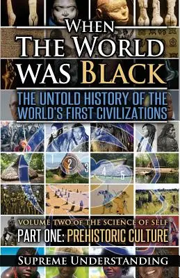 When The World Was Black, Part One : The Untold History of the World's First Civilizations Prehistoric Culture (Le monde était noir, première partie : l'histoire inédite des premières civilisations du monde, culture préhistorique) - When The World Was Black, Part One: The Untold History of the World's First Civilizations Prehistoric Culture